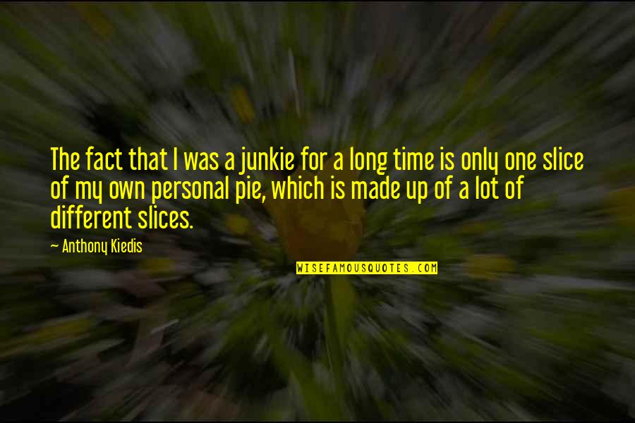 Service Orientation Quotes By Anthony Kiedis: The fact that I was a junkie for