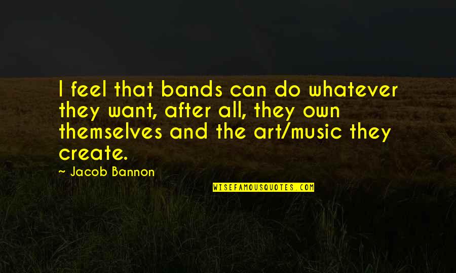 Service Orientation Quotes By Jacob Bannon: I feel that bands can do whatever they