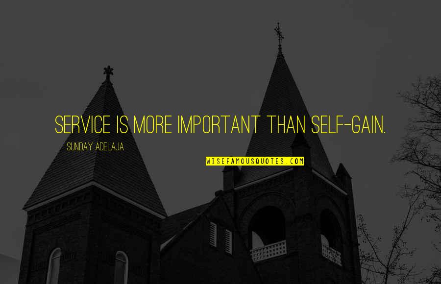 Service Over Self Quotes By Sunday Adelaja: Service is more important than self-gain.