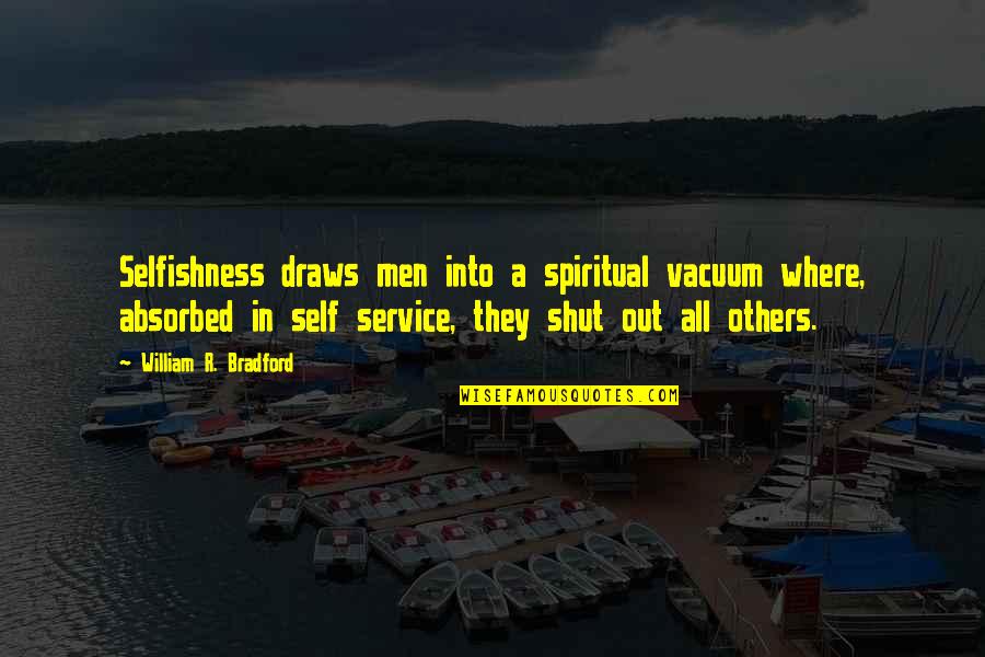 Service Over Self Quotes By William R. Bradford: Selfishness draws men into a spiritual vacuum where,