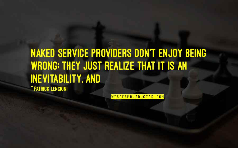 Service Providers Quotes By Patrick Lencioni: Naked service providers don't enjoy being wrong; they