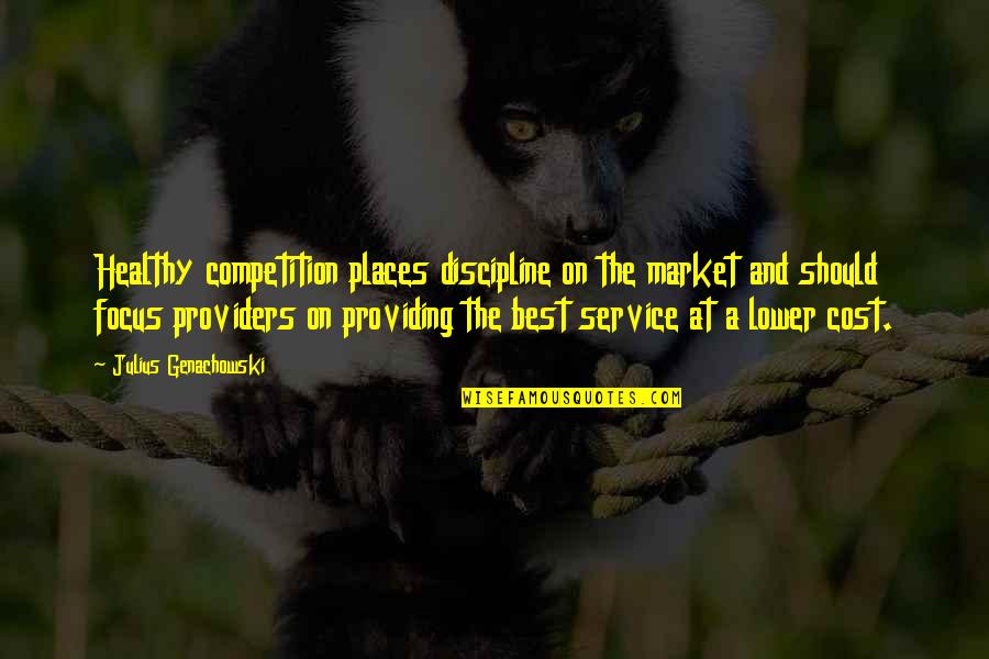 Service Providing Quotes By Julius Genachowski: Healthy competition places discipline on the market and