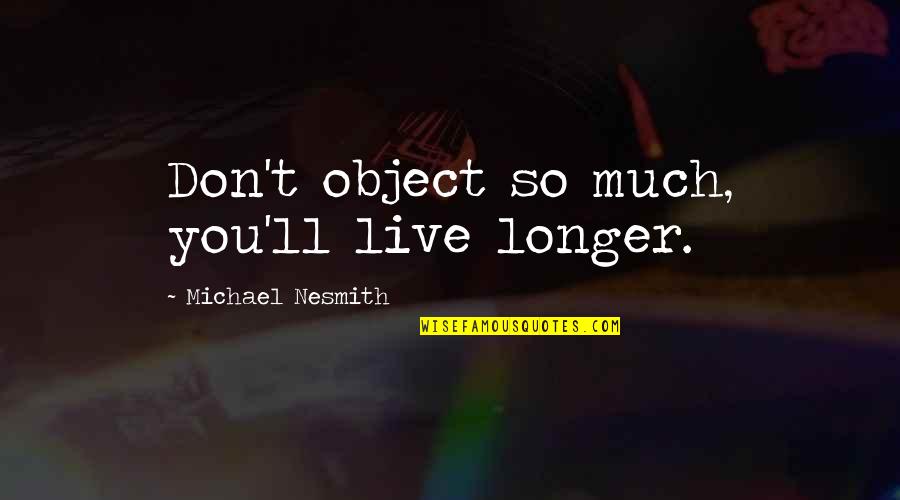 Service Technician Quotes By Michael Nesmith: Don't object so much, you'll live longer.