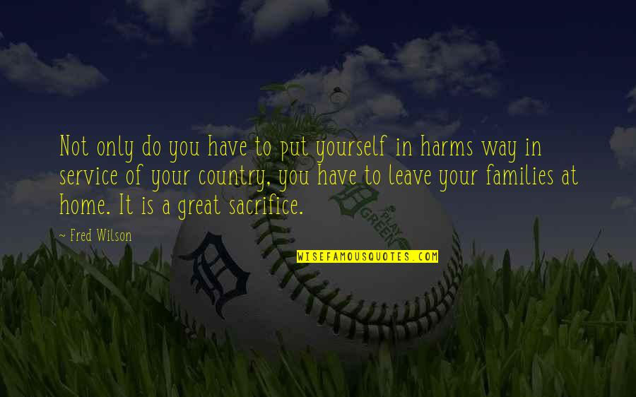Service To Country Quotes By Fred Wilson: Not only do you have to put yourself Service To Country Quotes By Fred Wilson: Not only do you have to put yourself