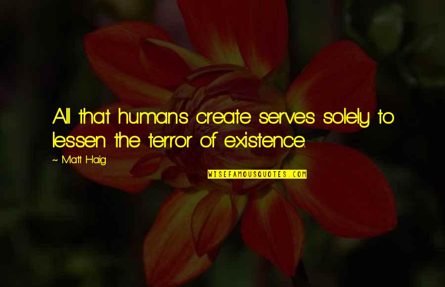 Service To Others Bible Quotes By Matt Haig: All that humans create serves solely to lessen