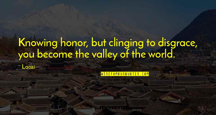Service To Society Quotes By Laozi: Knowing honor, but clinging to disgrace, you become