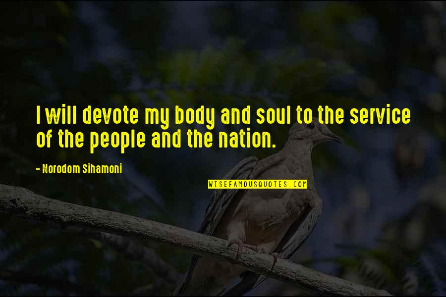 Service To The Nation Quotes By Norodom Sihamoni: I will devote my body and soul to Service To The Nation Quotes By Norodom Sihamoni: I will devote my body and soul to