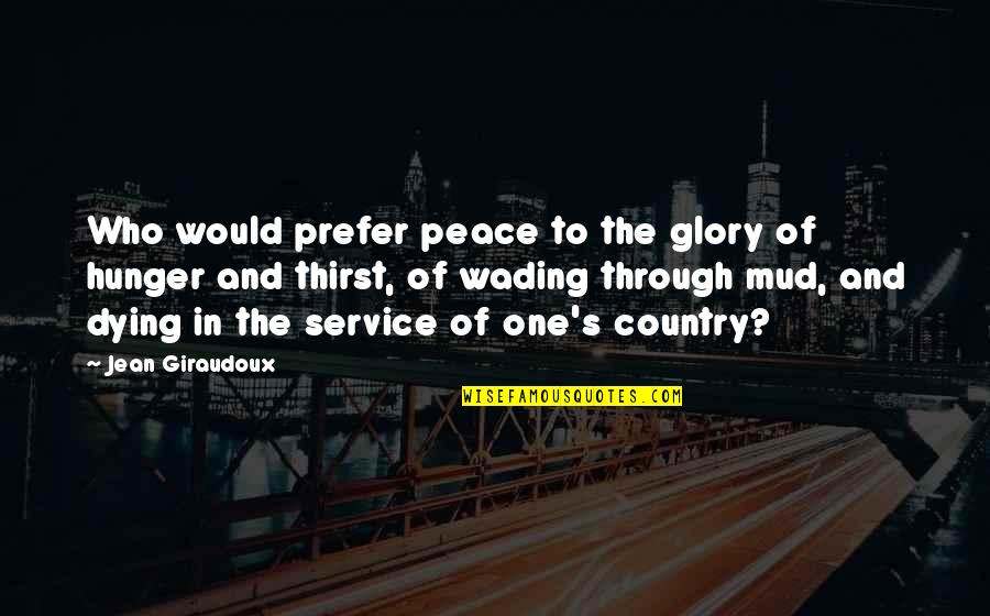 Service To Your Country Quotes By Jean Giraudoux: Who would prefer peace to the glory of Service To Your Country Quotes By Jean Giraudoux: Who would prefer peace to the glory of