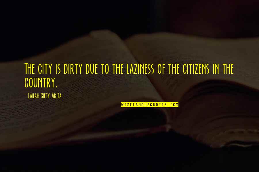 Service To Your Country Quotes By Lailah Gifty Akita: The city is dirty due to the laziness Service To Your Country Quotes By Lailah Gifty Akita: The city is dirty due to the laziness