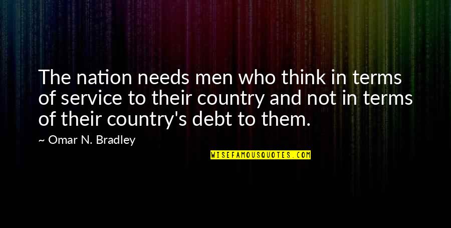 Service To Your Country Quotes By Omar N. Bradley: The nation needs men who think in terms Service To Your Country Quotes By Omar N. Bradley: The nation needs men who think in terms