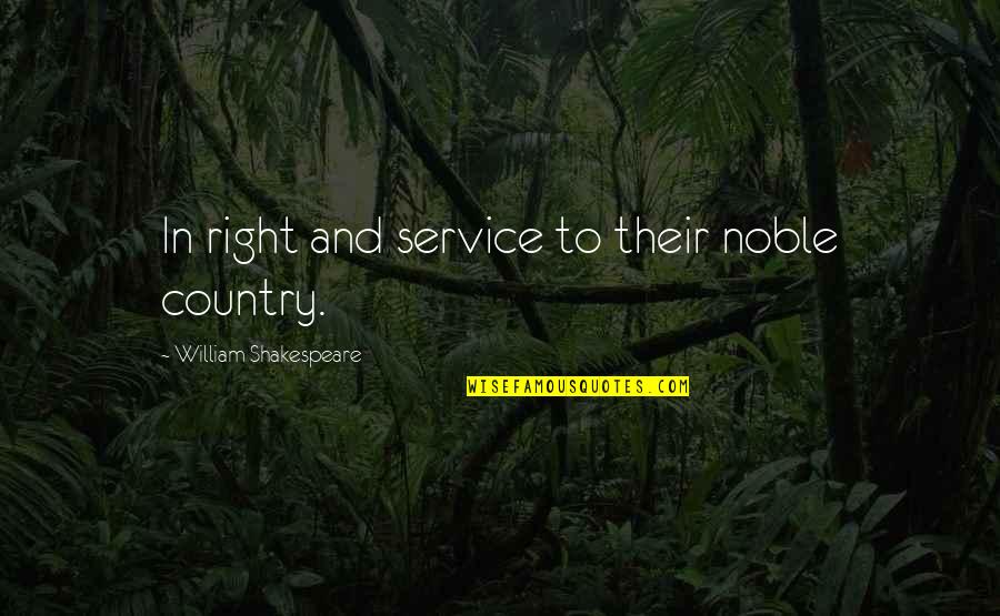 Service To Your Country Quotes By William Shakespeare: In right and service to their noble country. Service To Your Country Quotes By William Shakespeare: In right and service to their noble country.