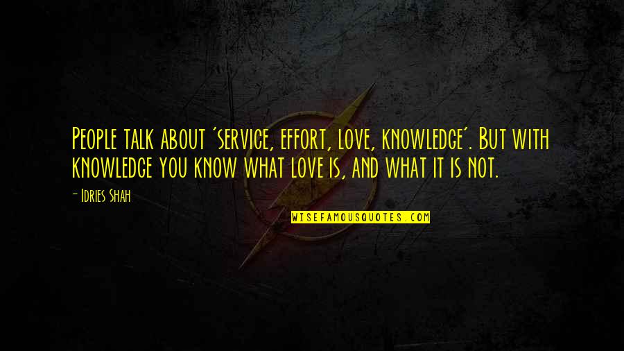 Service With Love Quotes By Idries Shah: People talk about 'service, effort, love, knowledge'. But