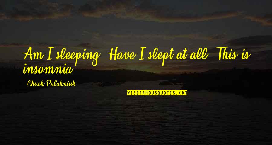 Service With Smile Quotes By Chuck Palahniuk: Am I sleeping? Have I slept at all? Service With Smile Quotes By Chuck Palahniuk: Am I sleeping? Have I slept at all?