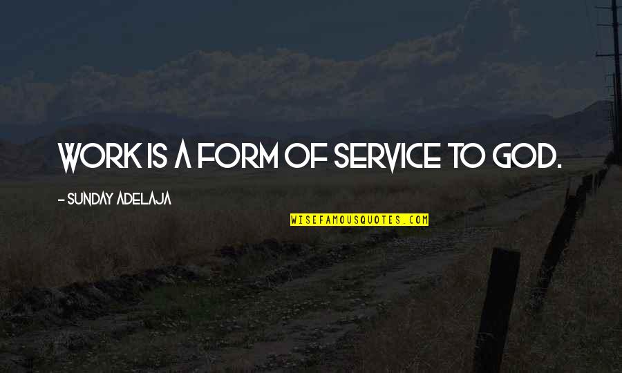 Service Work Quotes By Sunday Adelaja: Work is a form of service to God.