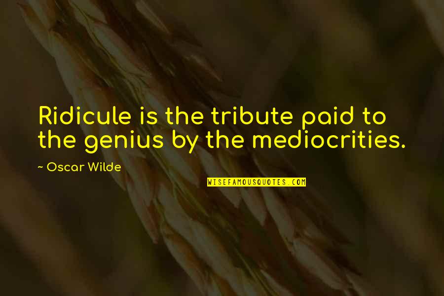 Servicemans Candy Quotes By Oscar Wilde: Ridicule is the tribute paid to the genius
