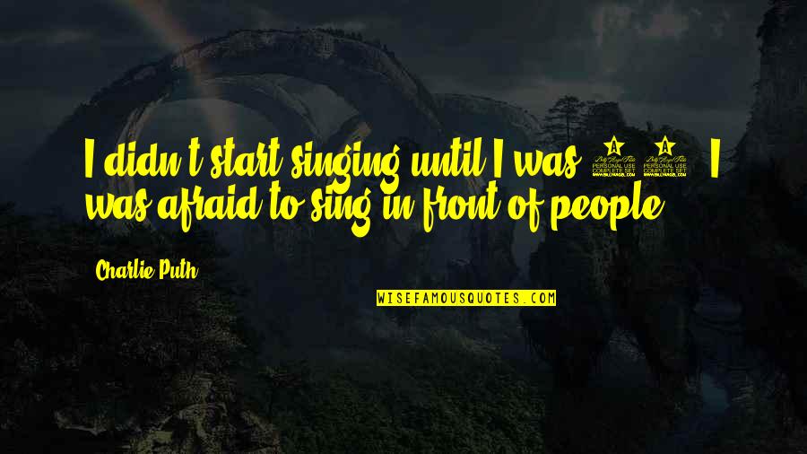 Servicial Significado Quotes By Charlie Puth: I didn't start singing until I was 16.