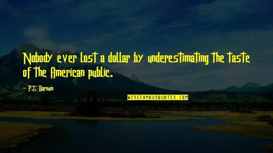Servicing Others Quotes By P.T. Barnum: Nobody ever lost a dollar by underestimating the