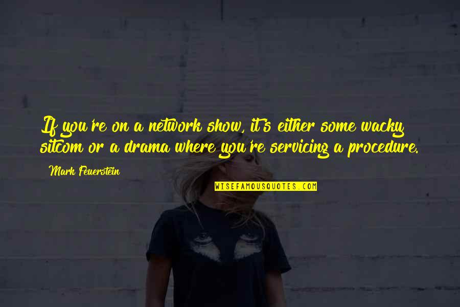 Servicing Quotes By Mark Feuerstein: If you're on a network show, it's either