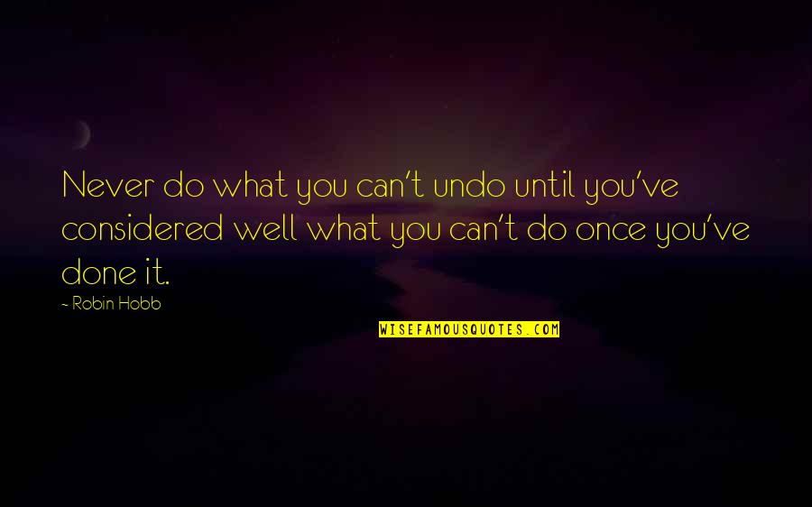 Servicio Social Uabc Quotes By Robin Hobb: Never do what you can't undo until you've Servicio Social Uabc Quotes By Robin Hobb: Never do what you can't undo until you've