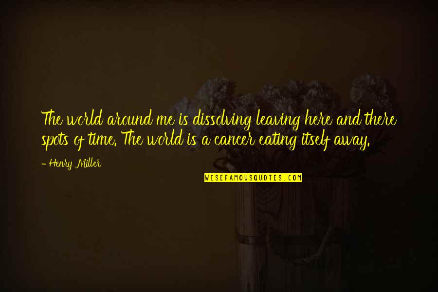 Servicios Quotes By Henry Miller: The world around me is dissolving leaving here