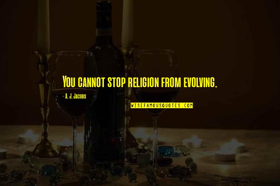 Servida Restaurant Quotes By A. J. Jacobs: You cannot stop religion from evolving.
