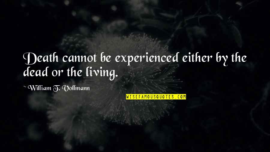 Servidio Construction Quotes By William T. Vollmann: Death cannot be experienced either by the dead