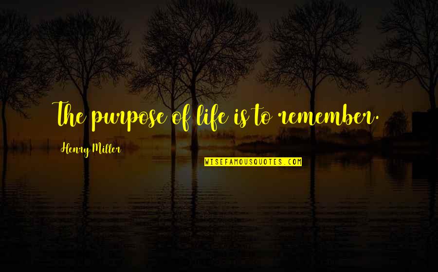 Servidios Quotes By Henry Miller: The purpose of life is to remember. Servidios Quotes By Henry Miller: The purpose of life is to remember.