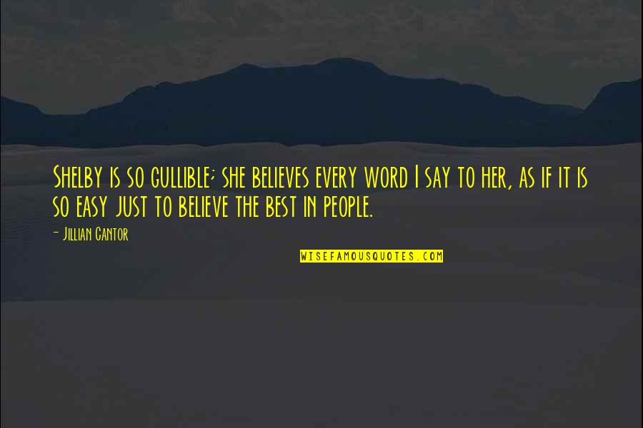 Servidios Quotes By Jillian Cantor: Shelby is so gullible; she believes every word Servidios Quotes By Jillian Cantor: Shelby is so gullible; she believes every word