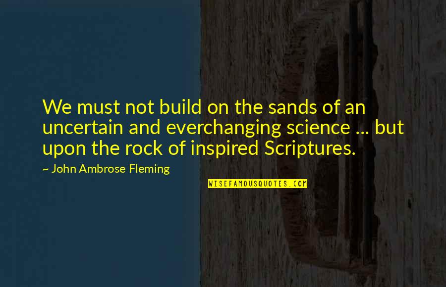 Servidumbre De Paso Quotes By John Ambrose Fleming: We must not build on the sands of