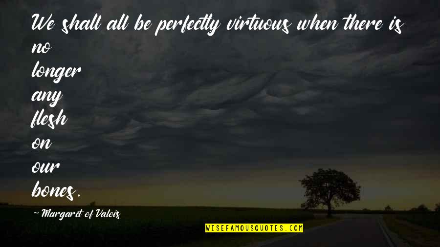 Servidumbres Continuas Quotes By Margaret Of Valois: We shall all be perfectly virtuous when there