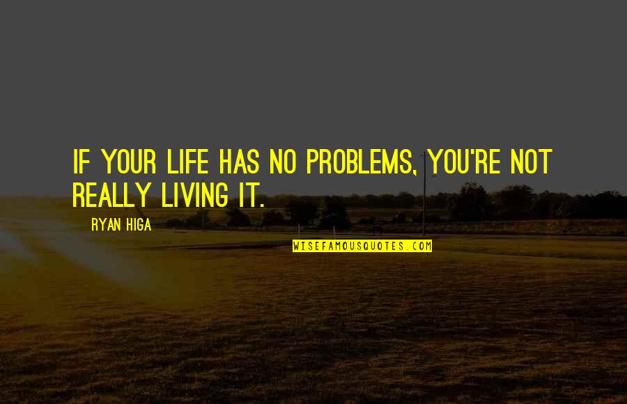 Servidumbres De Paso Quotes By Ryan Higa: If your life has no problems, you're not