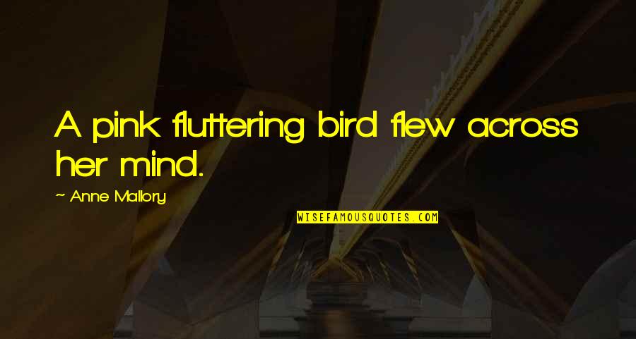 Serviette Holder Quotes By Anne Mallory: A pink fluttering bird flew across her mind. Serviette Holder Quotes By Anne Mallory: A pink fluttering bird flew across her mind.