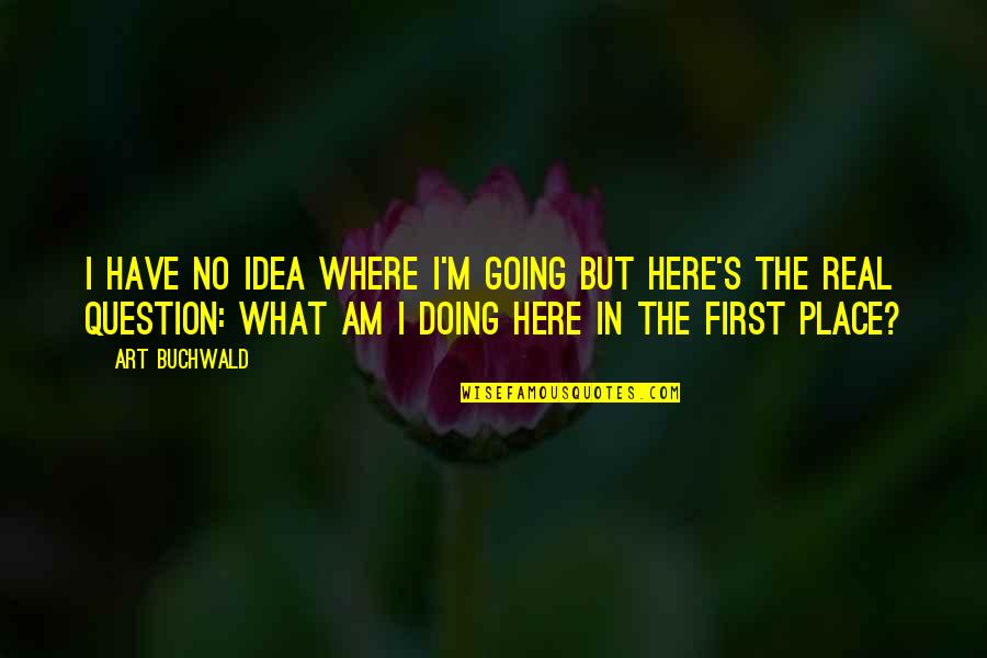 Serviette Holder Quotes By Art Buchwald: I have no idea where I'm going but Serviette Holder Quotes By Art Buchwald: I have no idea where I'm going but