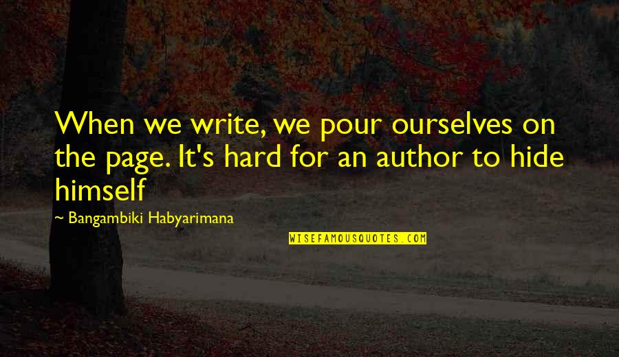 Serviette Holder Quotes By Bangambiki Habyarimana: When we write, we pour ourselves on the