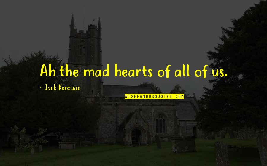 Serviette Holder Quotes By Jack Kerouac: Ah the mad hearts of all of us. Serviette Holder Quotes By Jack Kerouac: Ah the mad hearts of all of us.