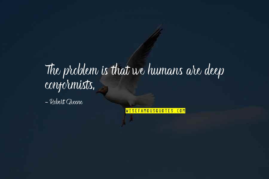 Serviette Holder Quotes By Robert Greene: The problem is that we humans are deep Serviette Holder Quotes By Robert Greene: The problem is that we humans are deep