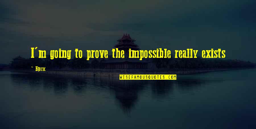 Serviette Quotes By Bjork: I'm going to prove the impossible really exists