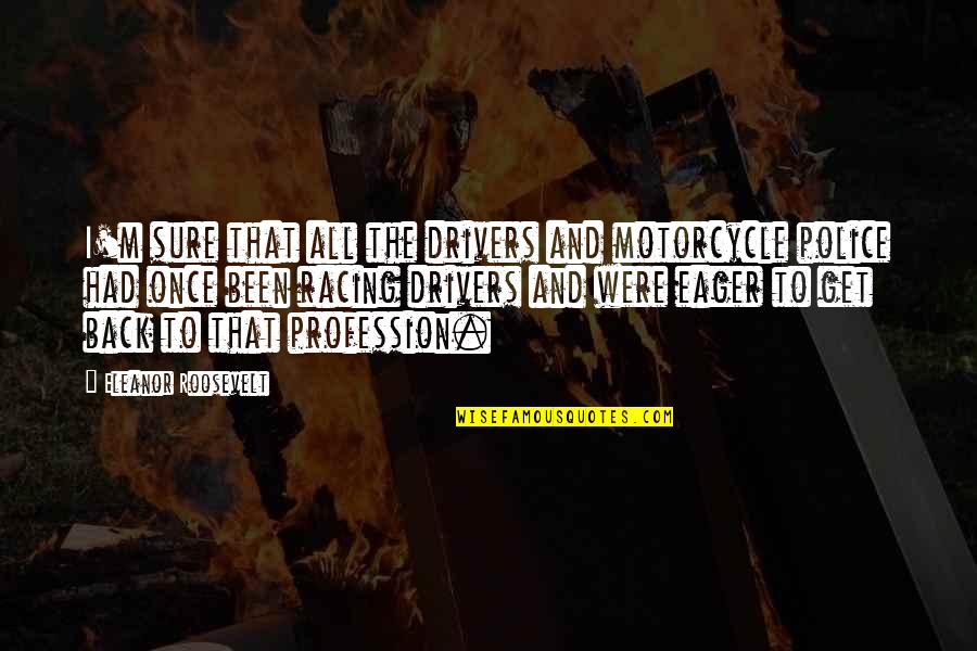 Serviette Quotes By Eleanor Roosevelt: I'm sure that all the drivers and motorcycle Serviette Quotes By Eleanor Roosevelt: I'm sure that all the drivers and motorcycle