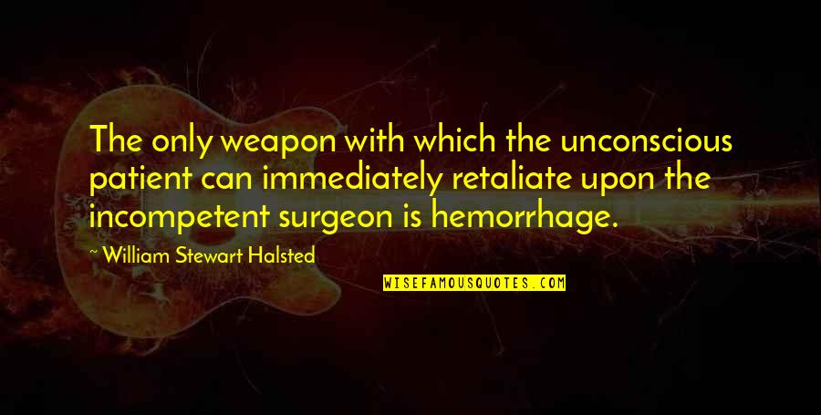 Serviio Quotes By William Stewart Halsted: The only weapon with which the unconscious patient