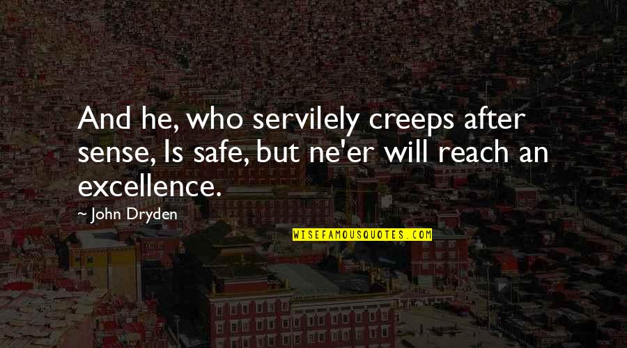 Servilely Quotes By John Dryden: And he, who servilely creeps after sense, Is