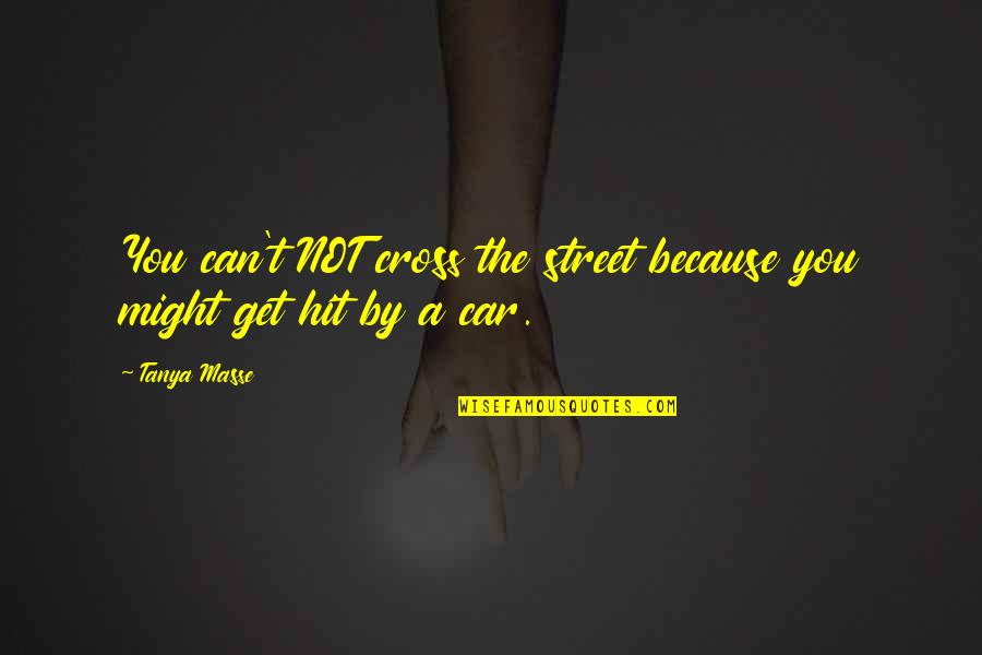 Servilia Quotes By Tanya Masse: You can't NOT cross the street because you