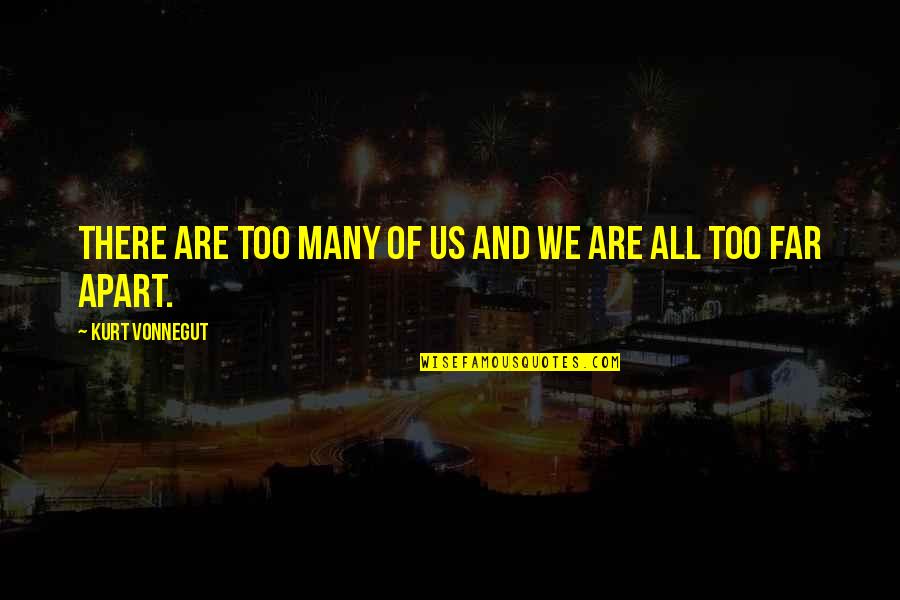 Servindustria Quotes By Kurt Vonnegut: There are too many of us and we Servindustria Quotes By Kurt Vonnegut: There are too many of us and we