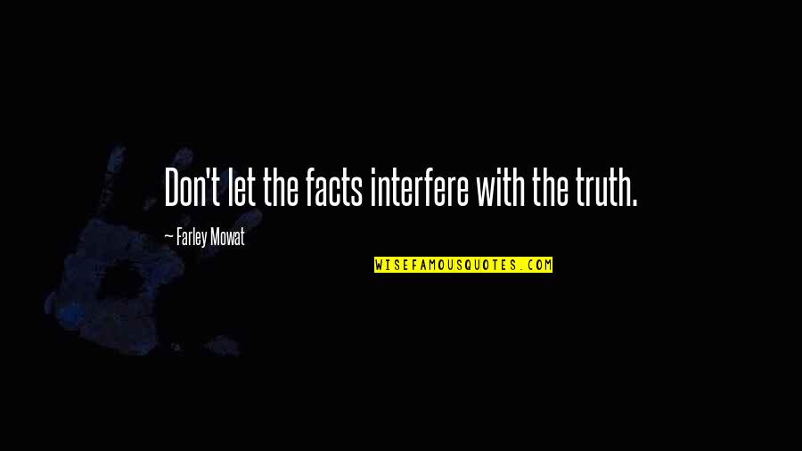 Serving Christ Quotes By Farley Mowat: Don't let the facts interfere with the truth.