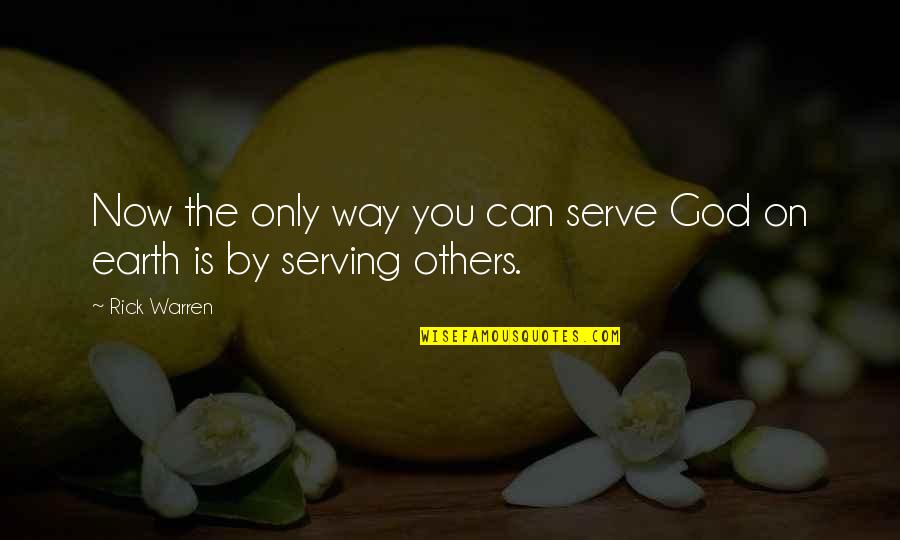 Serving God And Others Quotes By Rick Warren: Now the only way you can serve God