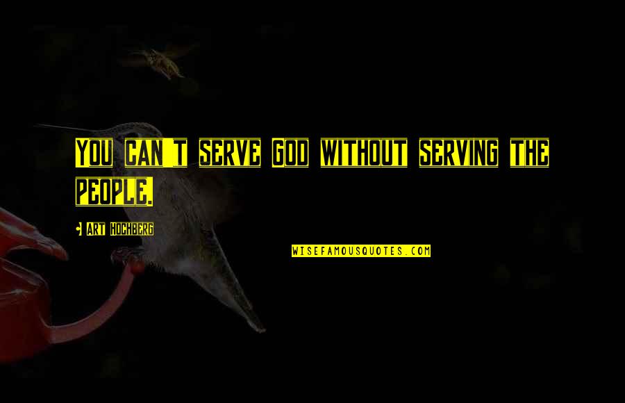 Serving God Quotes By Art Hochberg: You can't serve God without serving the people. Serving God Quotes By Art Hochberg: You can't serve God without serving the people.