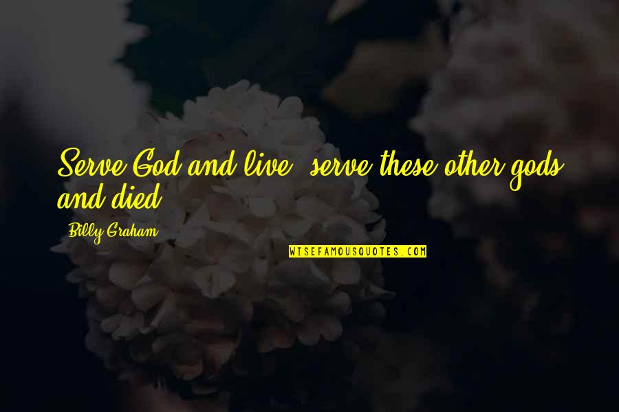 Serving God Quotes By Billy Graham: Serve God and live; serve these other gods Serving God Quotes By Billy Graham: Serve God and live; serve these other gods