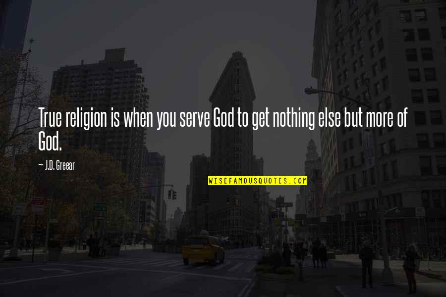 Serving God Quotes By J.D. Greear: True religion is when you serve God to