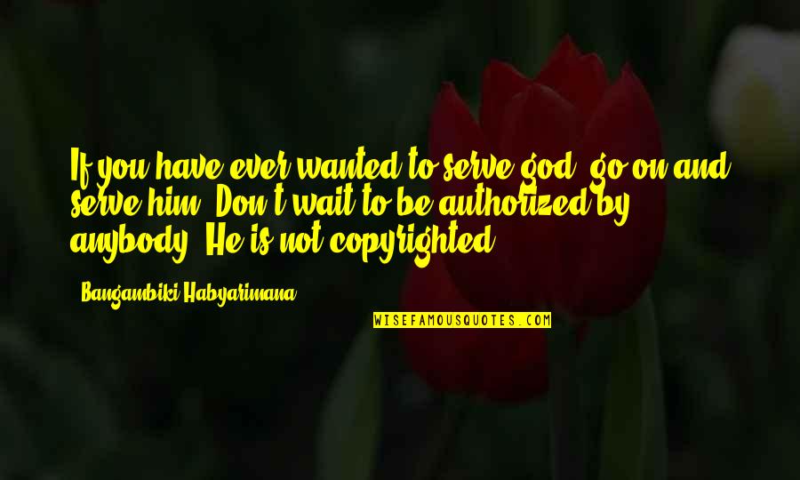 Serving God Quotes Quotes By Bangambiki Habyarimana: If you have ever wanted to serve god,