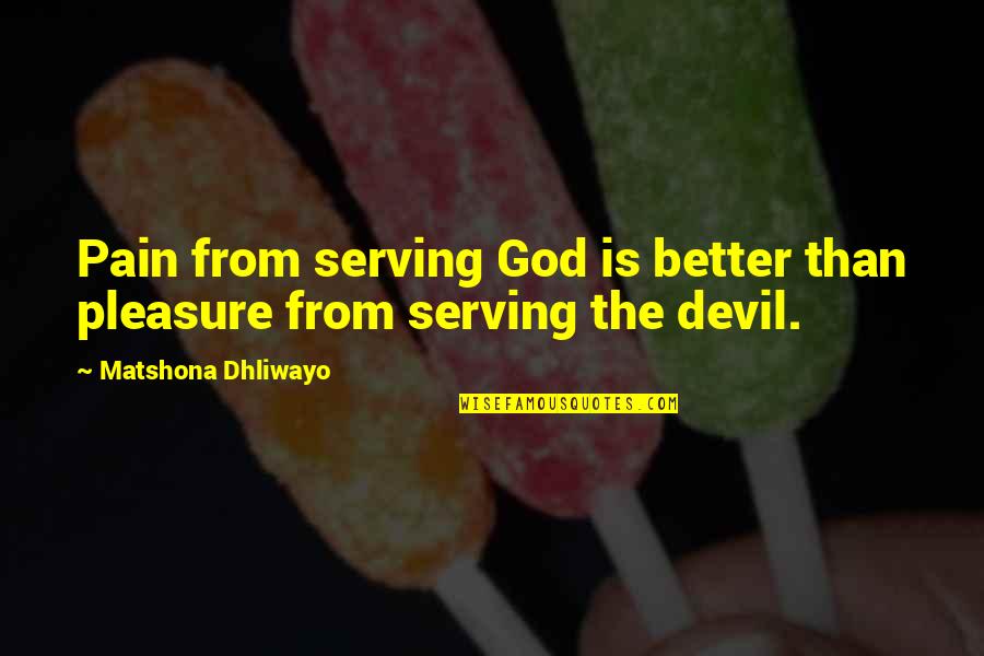 Serving God Quotes Quotes By Matshona Dhliwayo: Pain from serving God is better than pleasure