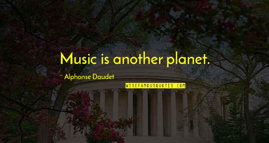 Serving In A Restaurant Quotes By Alphonse Daudet: Music is another planet.
